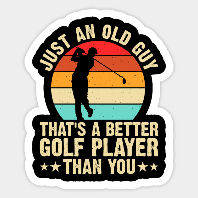 Just Old Guy That's A Better Golf Player Than You T Shirt For Women Men Sticker by Pretr=ty